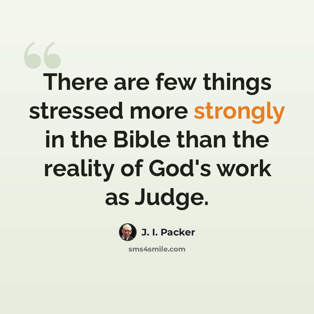 “There are few things stressed more strongly in the Bible than the reality of God's work as Judge.” quote by J. I. Packer
