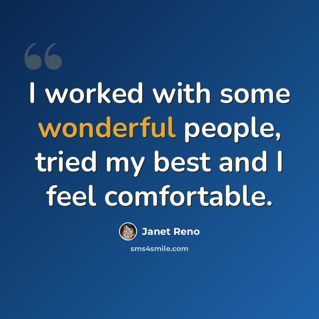 “I worked with some wonderful people, tried my best and I feel comfortable.” quote by Janet Reno