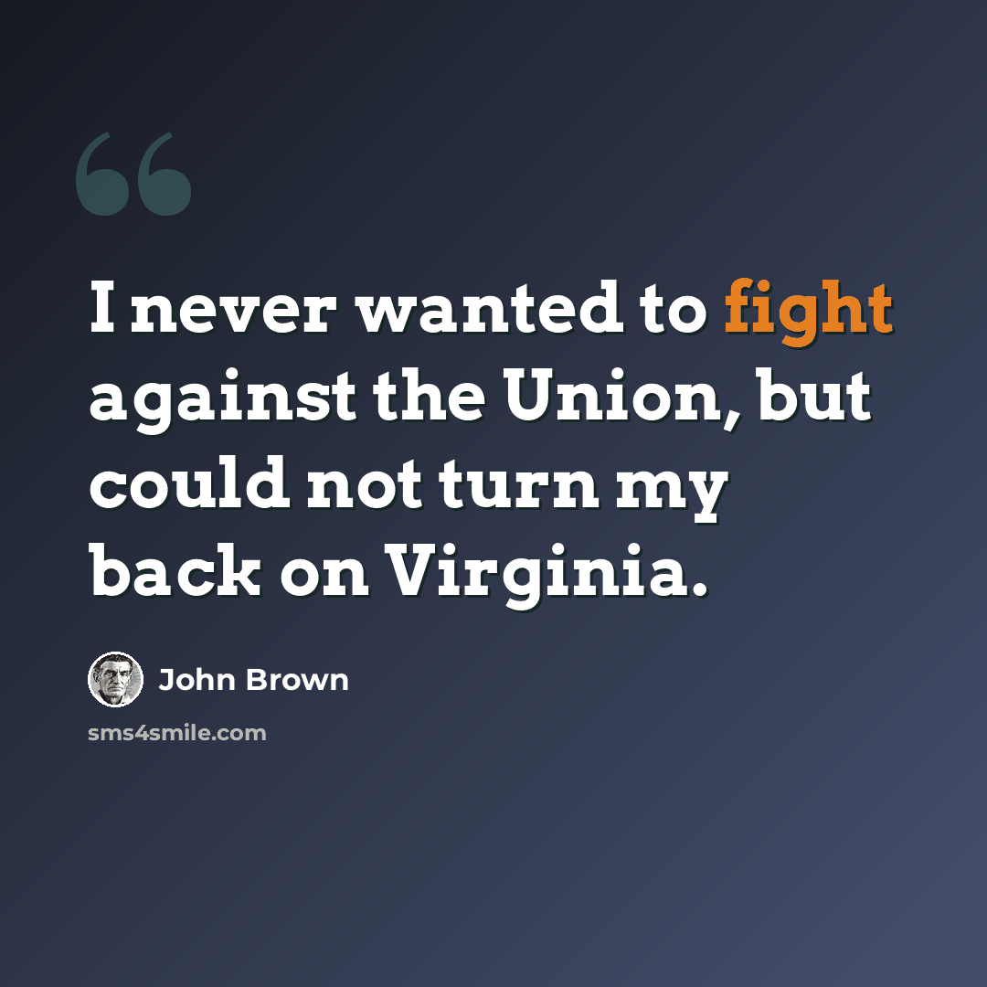 “I never wanted to fight against the Union, but could not turn my back on Virginia.” quote by John Brown