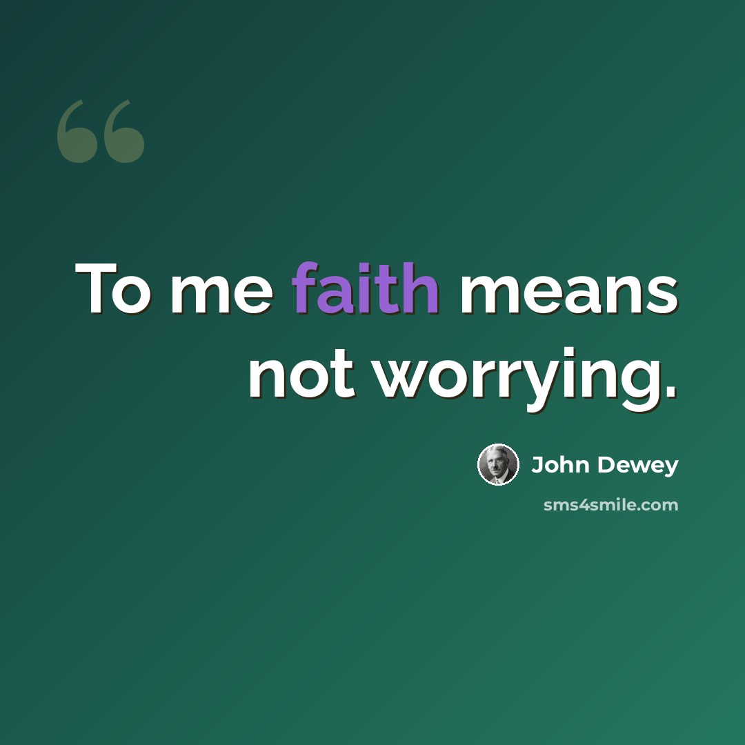 “To me faith means not worrying.” quote by John Dewey