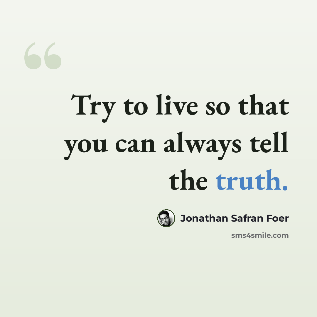 “Try to live so that you can always tell the truth.” quote by Jonathan Safran Foer