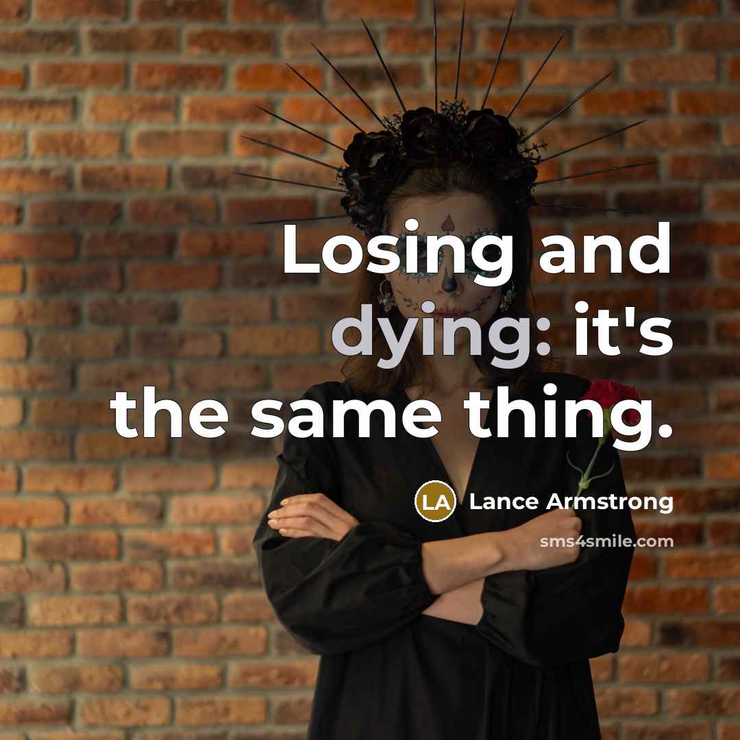 “Losing and dying: it's the same thing.” quote by Lance Armstrong