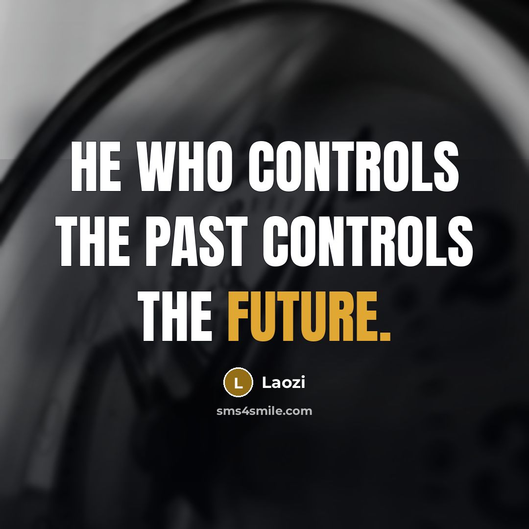 “He who controls the past controls the future.” quote by Laozi