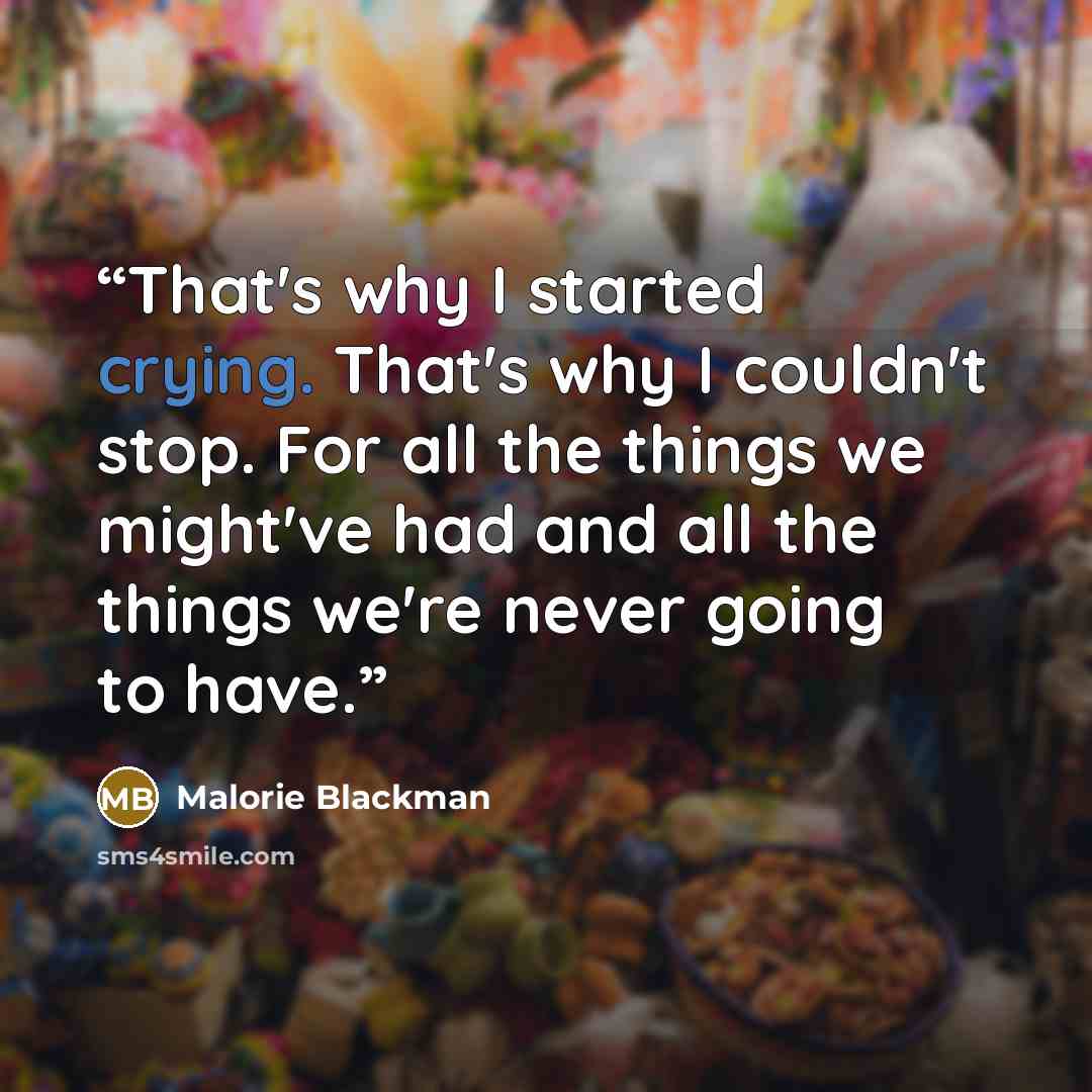 “That's why I started crying. That's why I couldn't stop. For all the things we might've had and all the things we're never going to have.” quote by Malorie Blackman