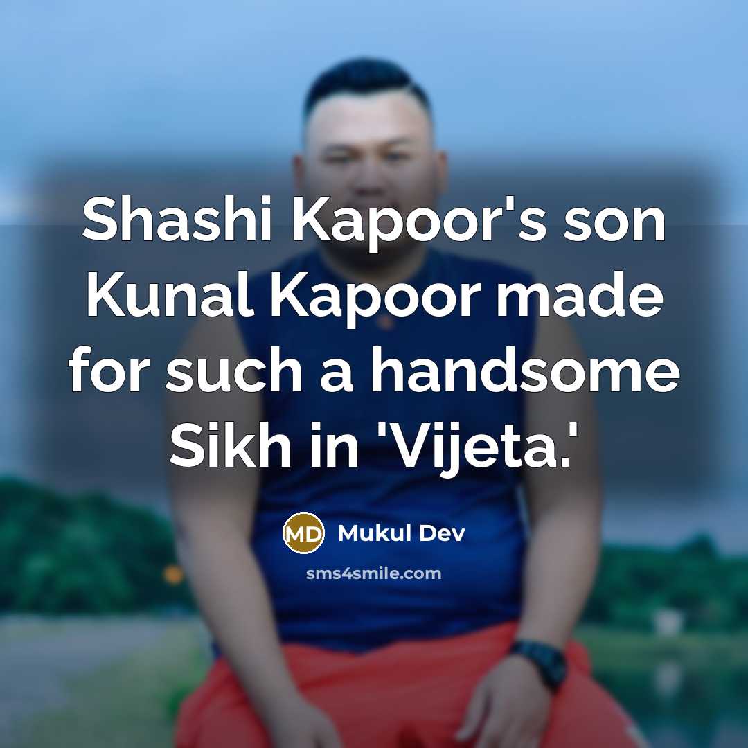 “Shashi Kapoor's son Kunal Kapoor made for such a handsome Sikh in 'Vijeta.'” quote by Mukul Dev