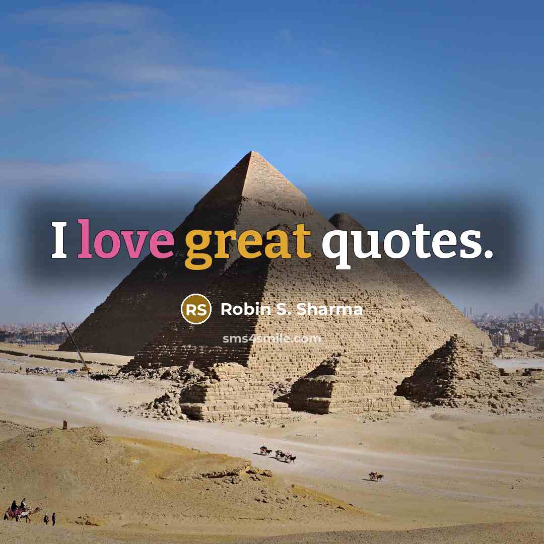 “I love great quotes.” quote by Robin S. Sharma