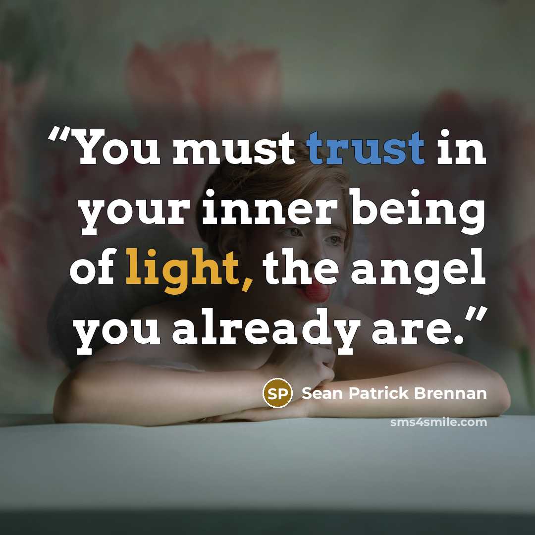 “You must trust in your inner being of light, the angel you already are.” quote by Sean Patrick Brennan