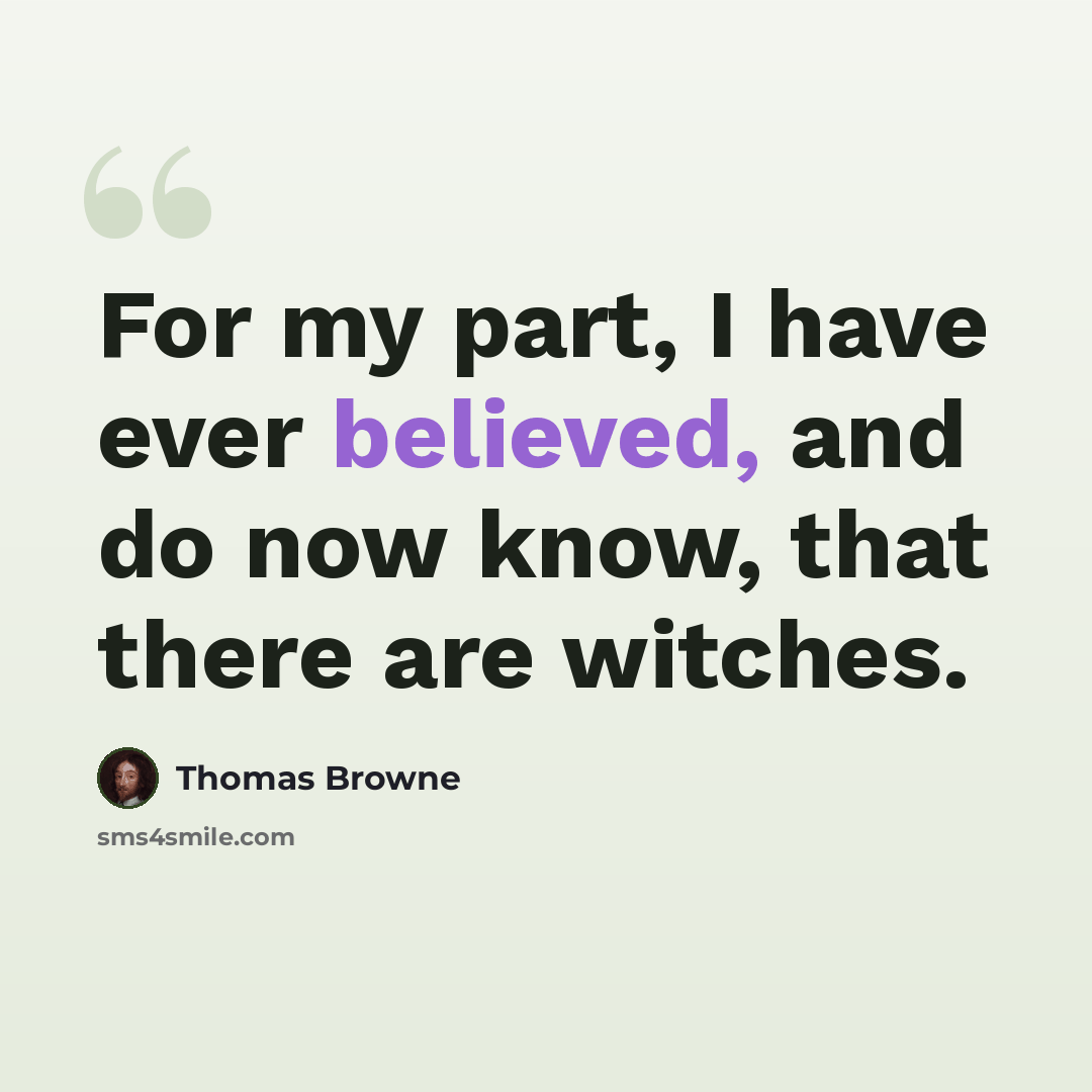 “For my part, I have ever believed, and do now know, that there are witches.” quote by Thomas Browne