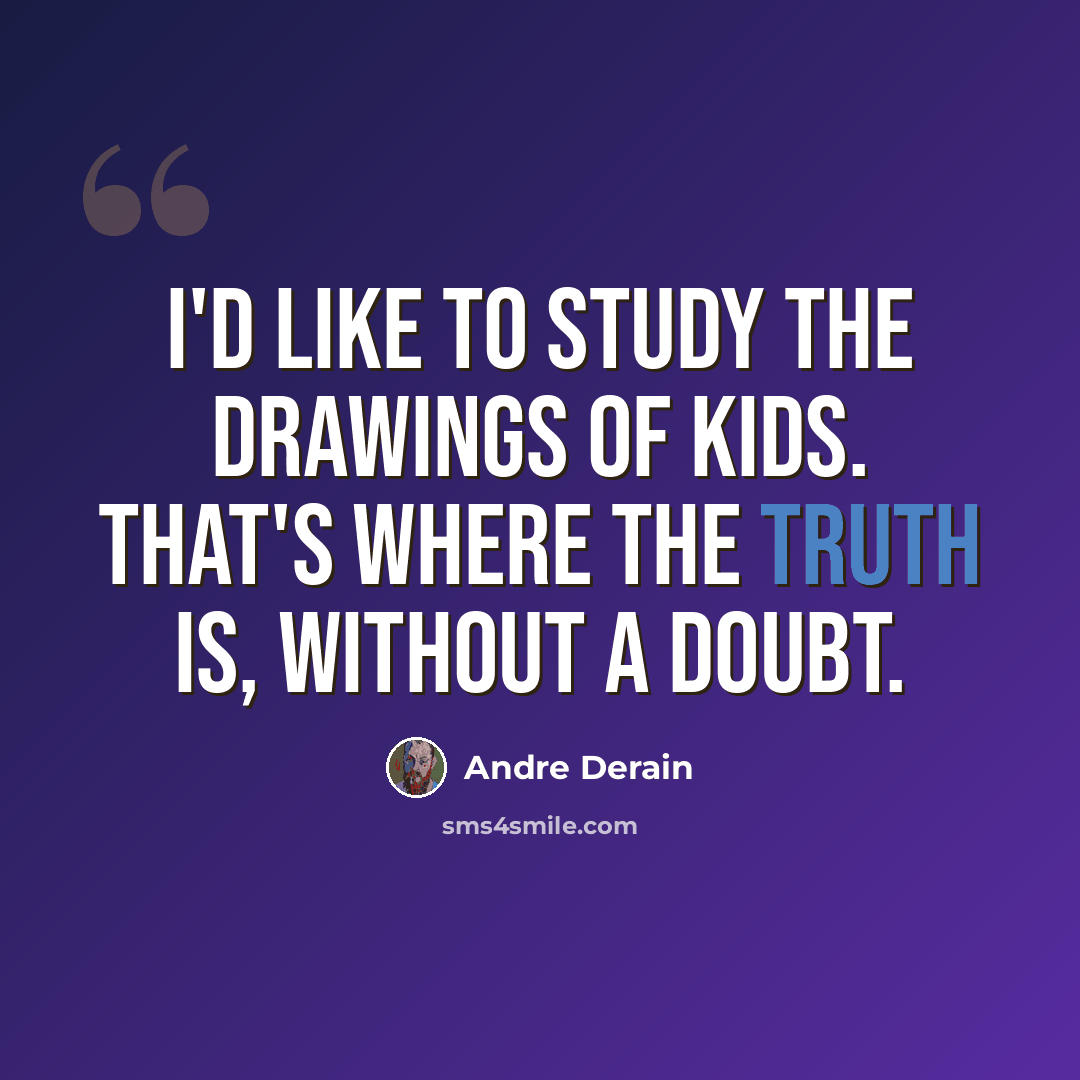 “I'd like to study the drawings of kids. That's where the truth is, without a doubt.” quote by Andre Derain