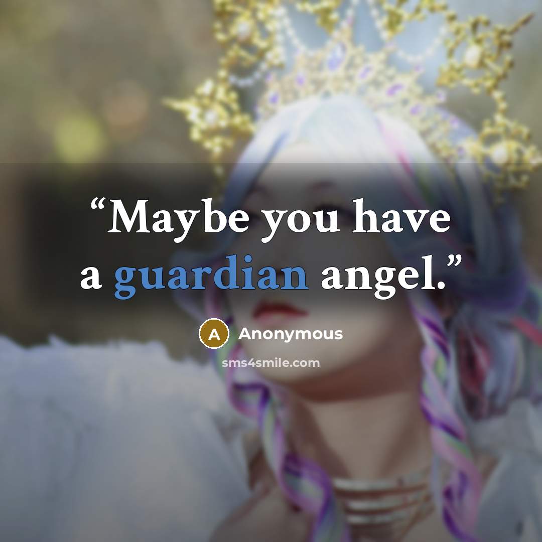 “Maybe you have a guardian angel.” quote by Anonymous