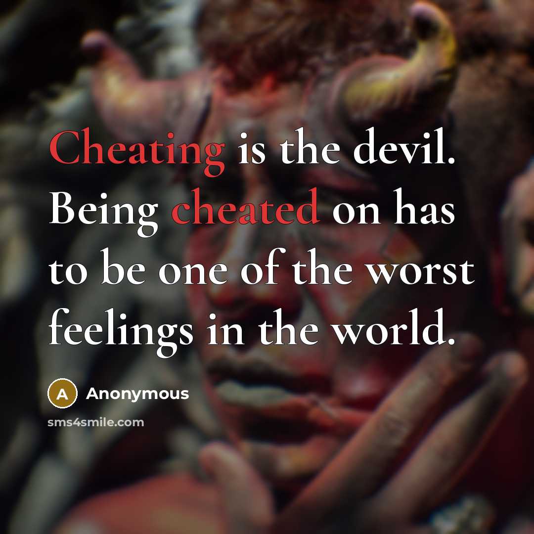 “Cheating is the devil. Being cheated on has to be one of the worst feelings in the world.” quote by Anonymous