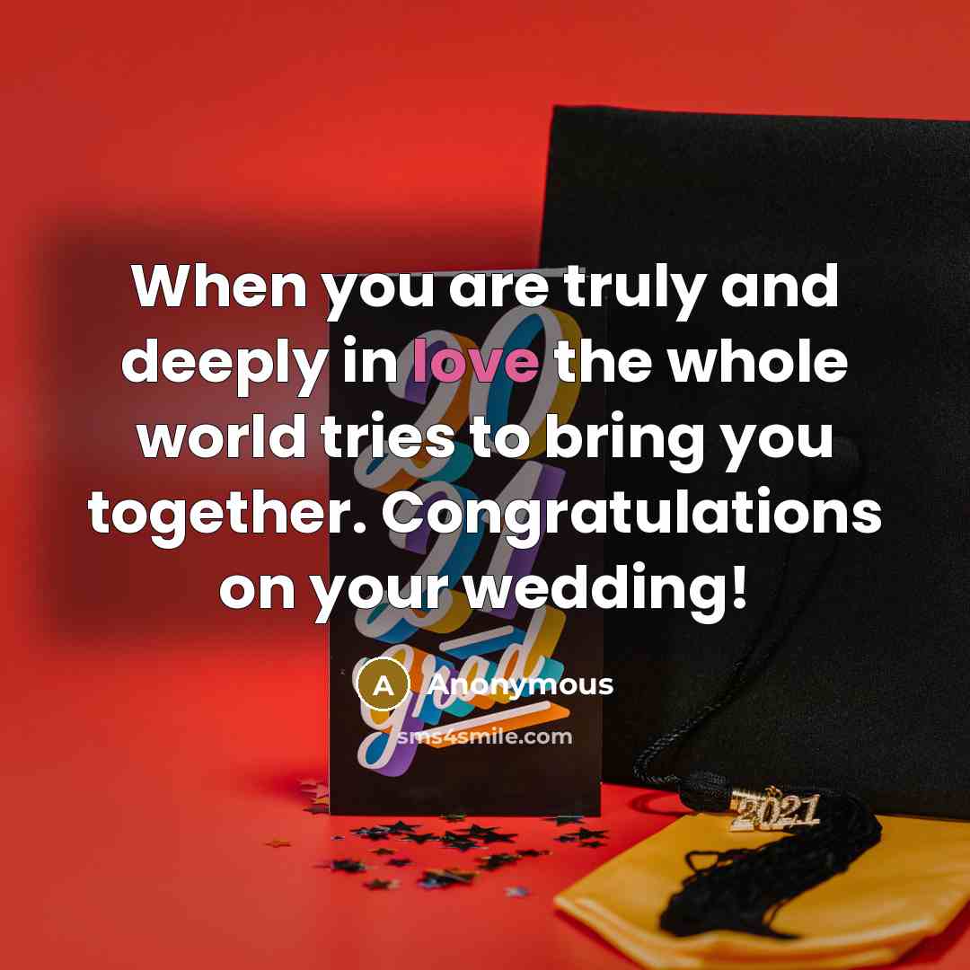 “When you are truly and deeply in love the whole world tries to bring you together. Congratulations on your wedding!” quote by Anonymous