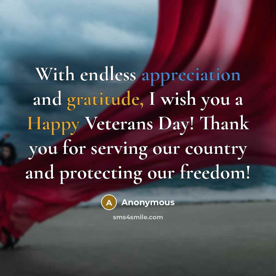 “With endless appreciation and gratitude, I wish you a Happy Veterans Day! Thank you for serving our country and protecting our freedom!” quote by Anonymous