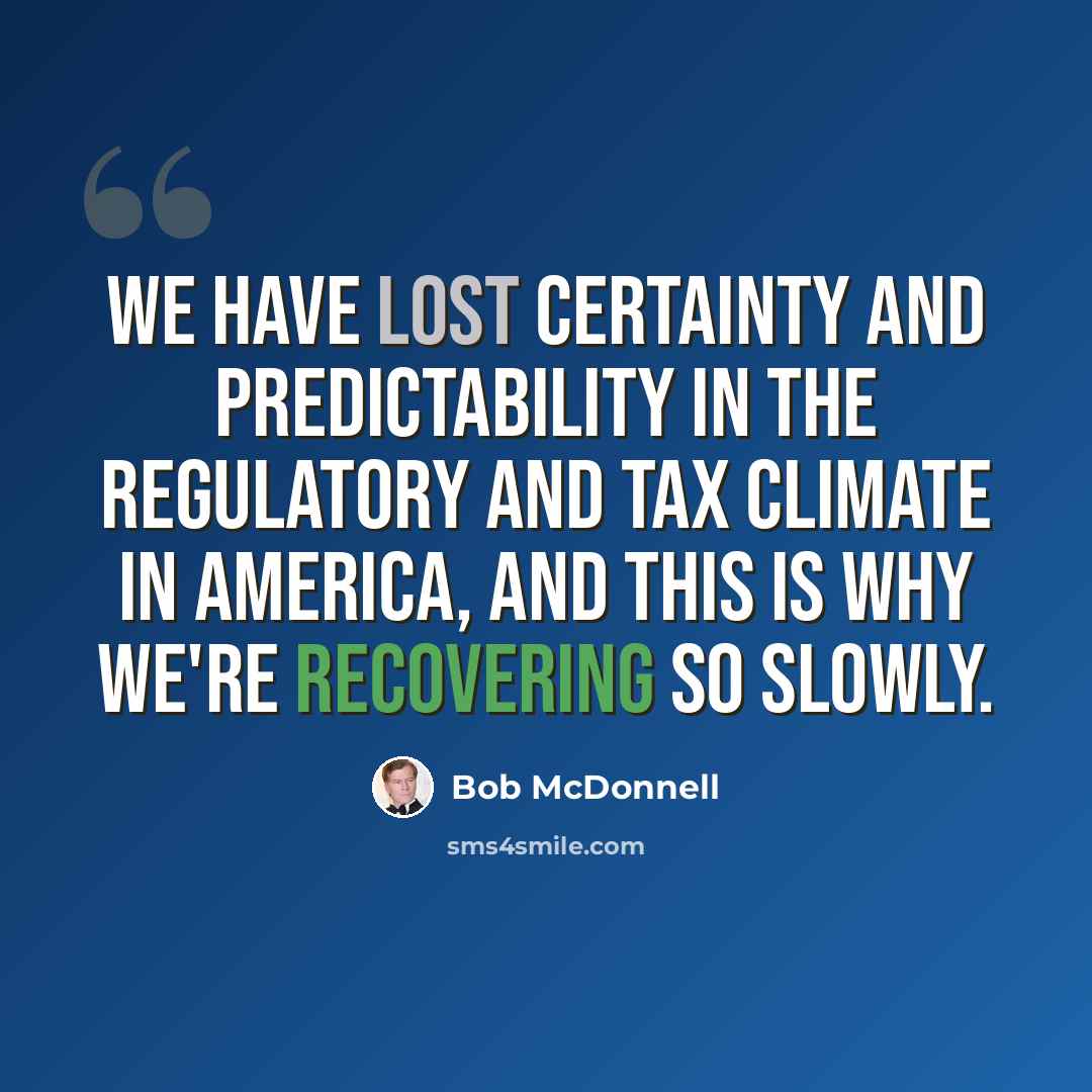 “We have lost certainty and predictability in the regulatory and tax climate in America, and this is why we're recovering so slowly.” quote by Bob McDonnell