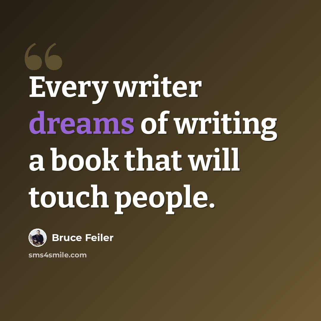 “Every writer dreams of writing a book that will touch people.” quote by Bruce Feiler