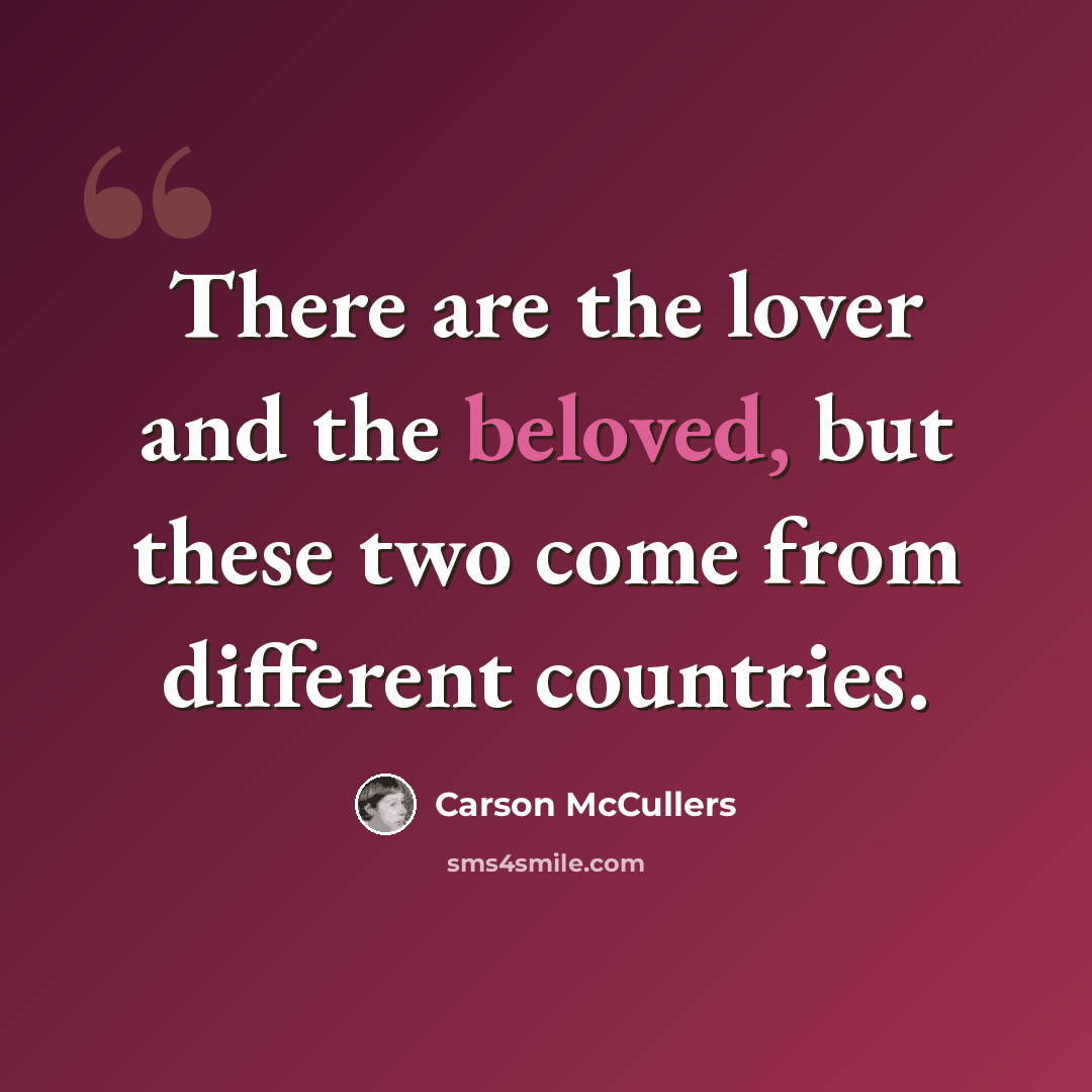 “There are the lover and the beloved, but these two come from different countries.” quote by Carson McCullers