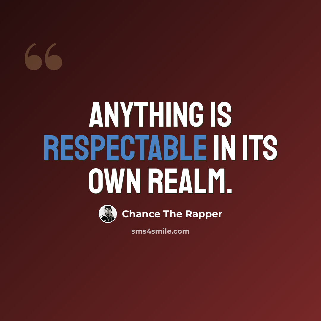 “Anything is respectable in its own realm.” quote by Chance The Rapper