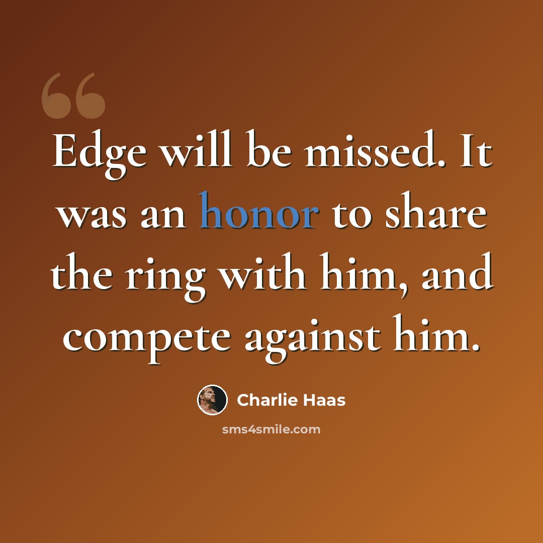 “Edge will be missed. It was an honor to share the ring with him, and compete against him.” quote by Charlie Haas