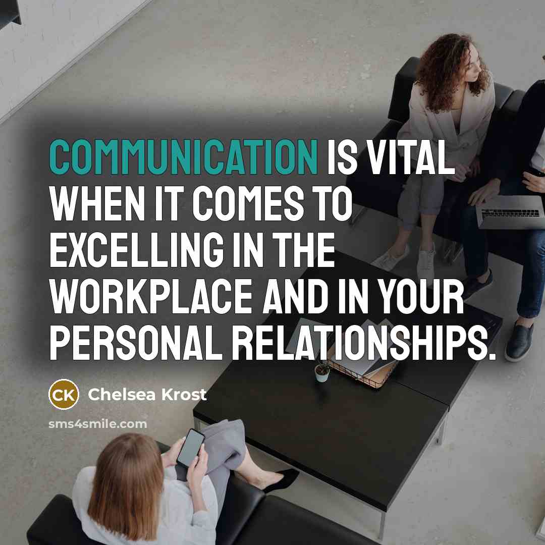 “Communication is vital when it comes to excelling in the workplace and in your personal relationships.” quote by Chelsea Krost