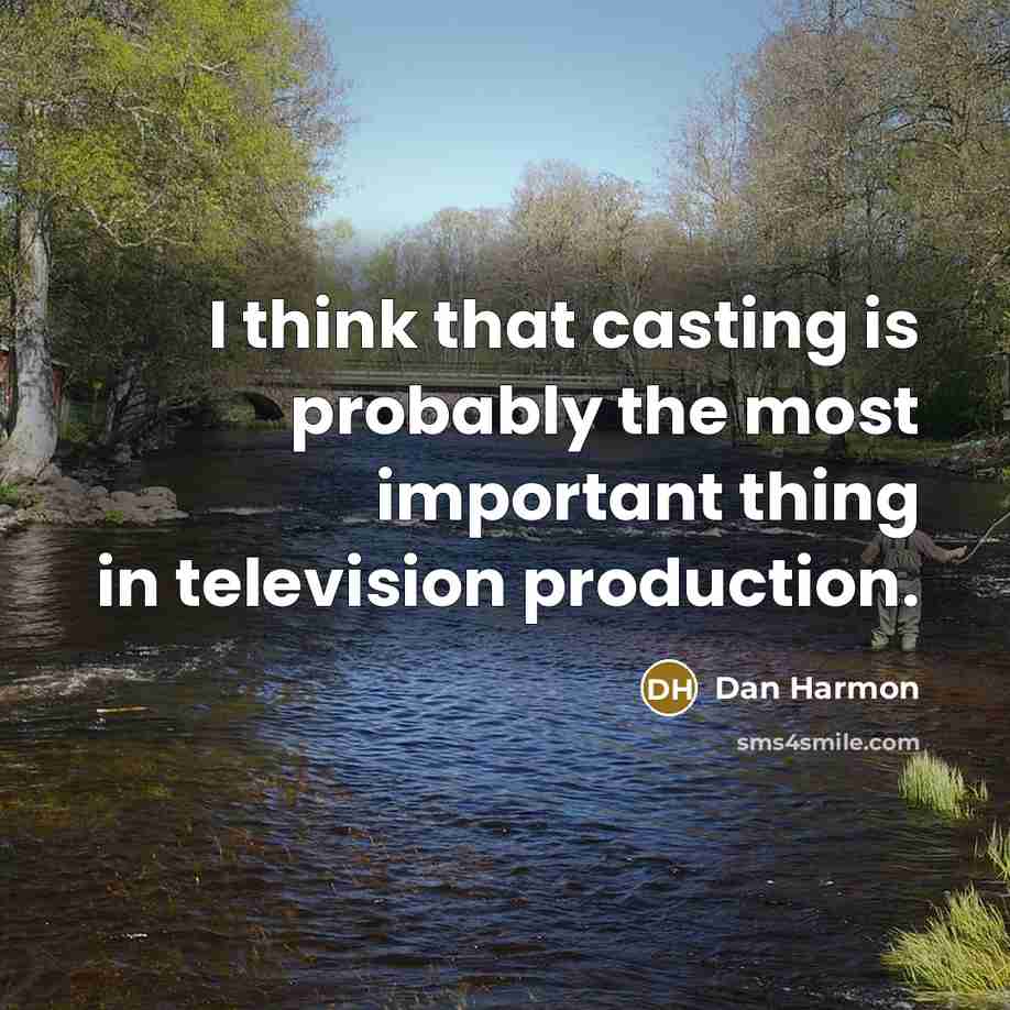 “I think that casting is probably the most important thing in television production.” quote by Dan Harmon