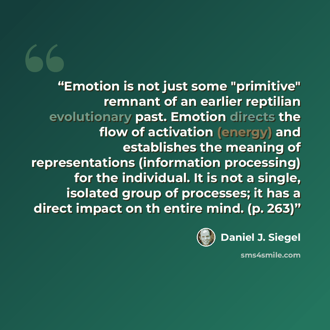 “Emotion is not just some "primitive" remnant of an earlier reptilian evolutionary past. Emotion directs the flow of activation (energy) and establishes the meaning of representations (information processing) for the individual. It is not a single, isolated group of processes; it has a direct…” quote by Daniel J. Siegel