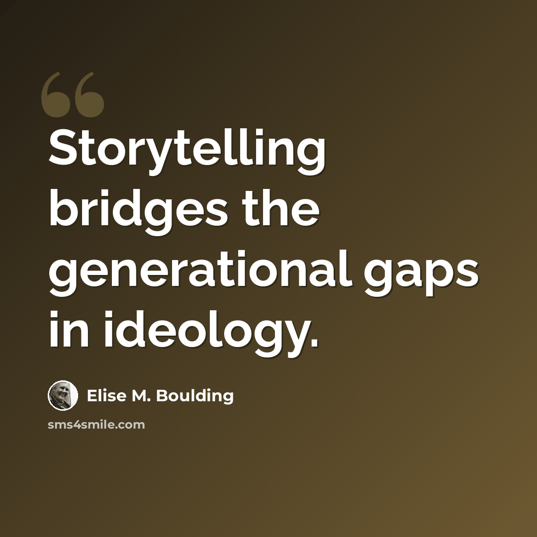 “Storytelling bridges the generational gaps in ideology.” quote by Elise M. Boulding