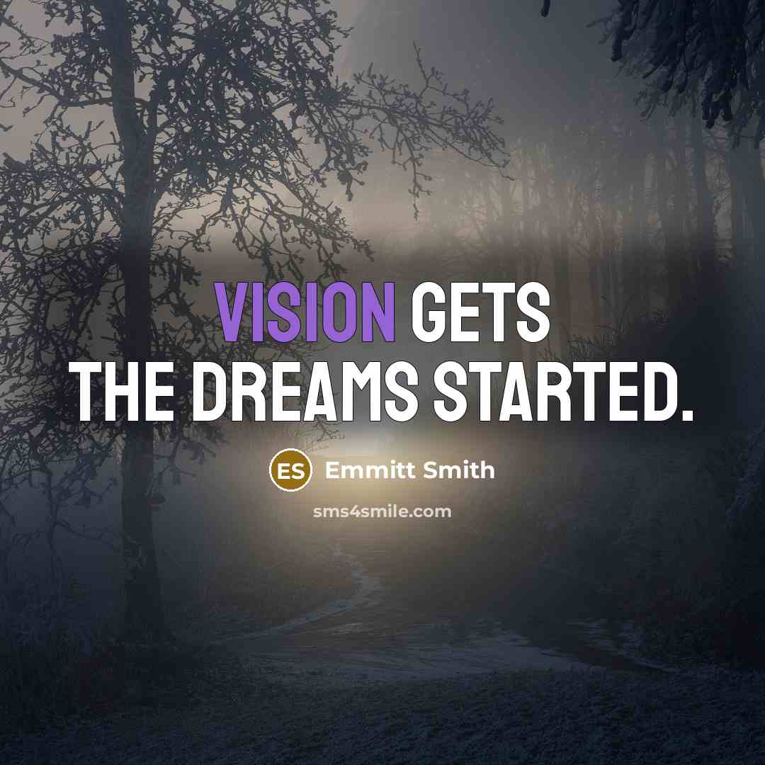 “Vision gets the dreams started.” quote by Emmitt Smith