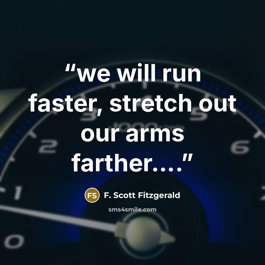 “we will run faster, stretch out our arms farther….” quote by F. Scott Fitzgerald