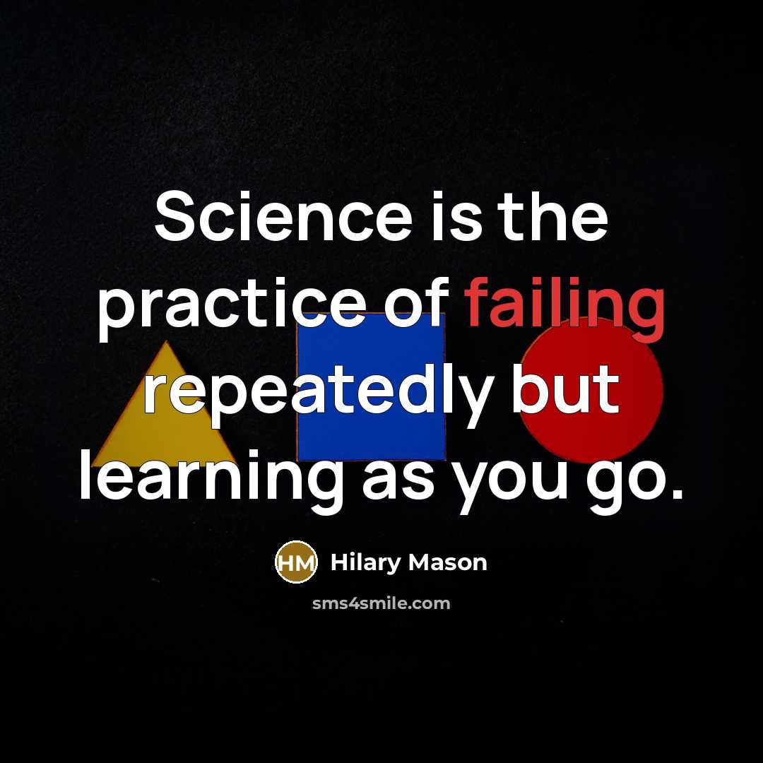 “Science is the practice of failing repeatedly but learning as you go.” quote by Hilary Mason