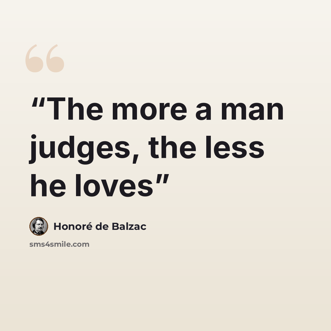 “The more a man judges, the less he loves” quote by Honoré de Balzac