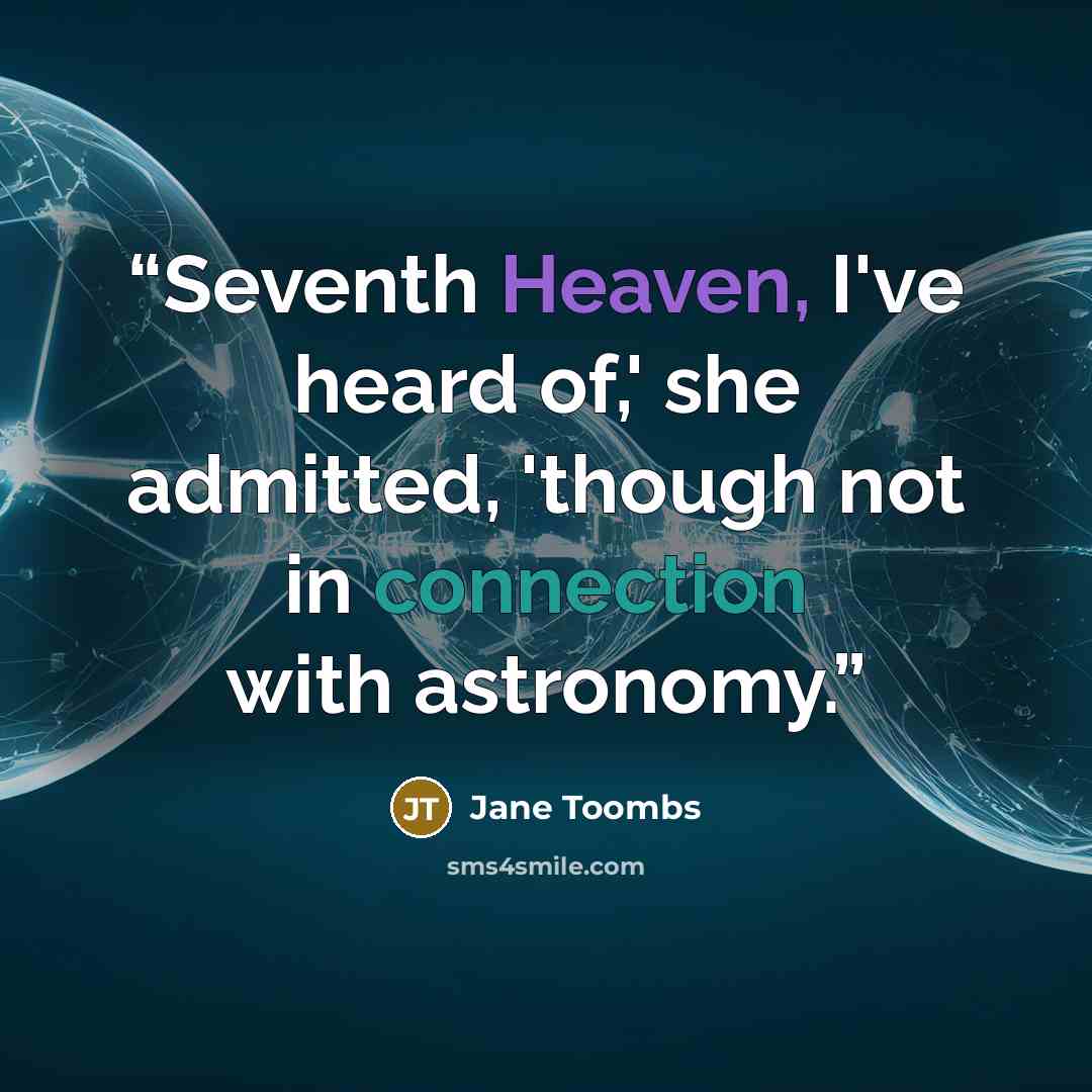 “Seventh Heaven, I've heard of,' she admitted, 'though not in connection with astronomy.” quote by Jane Toombs
