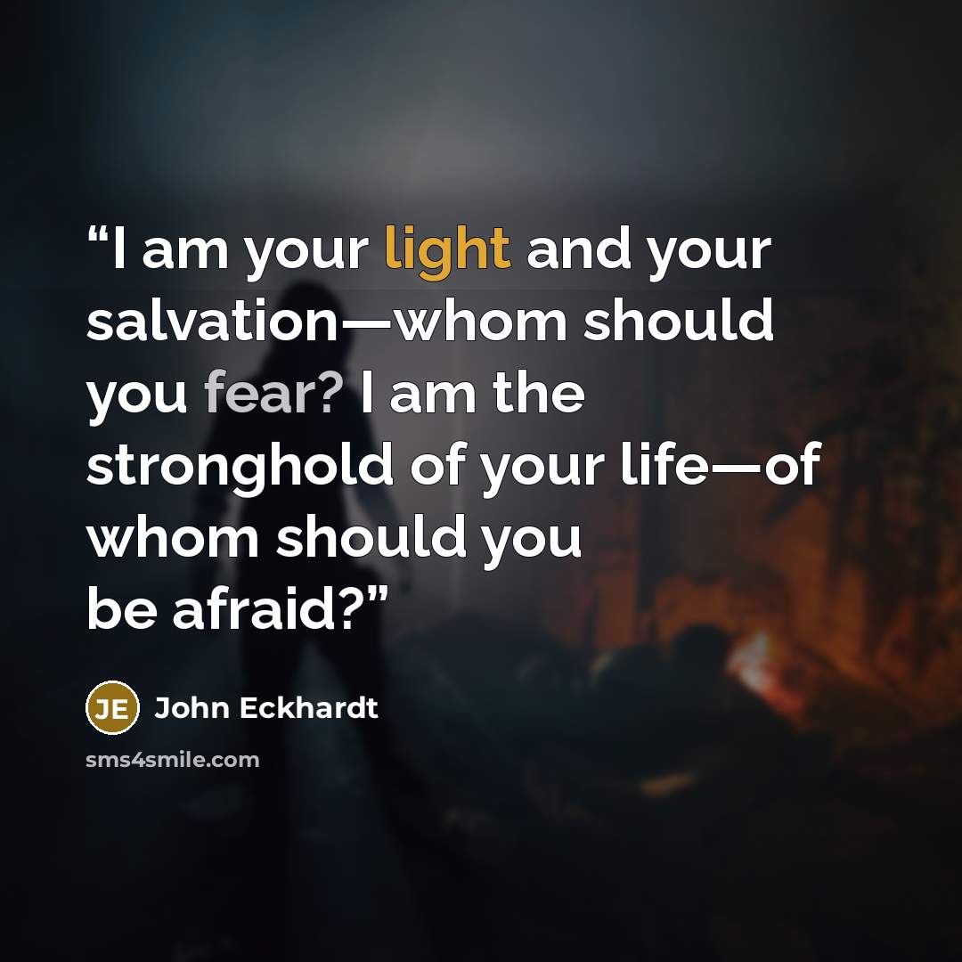“I am your light and your salvation—whom should you fear? I am the stronghold of your life—of whom should you be afraid?” quote by John Eckhardt