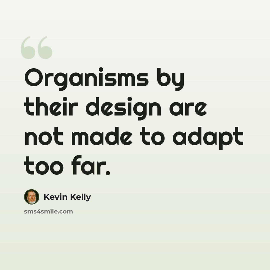 “Organisms by their design are not made to adapt too far.” quote by Kevin Kelly