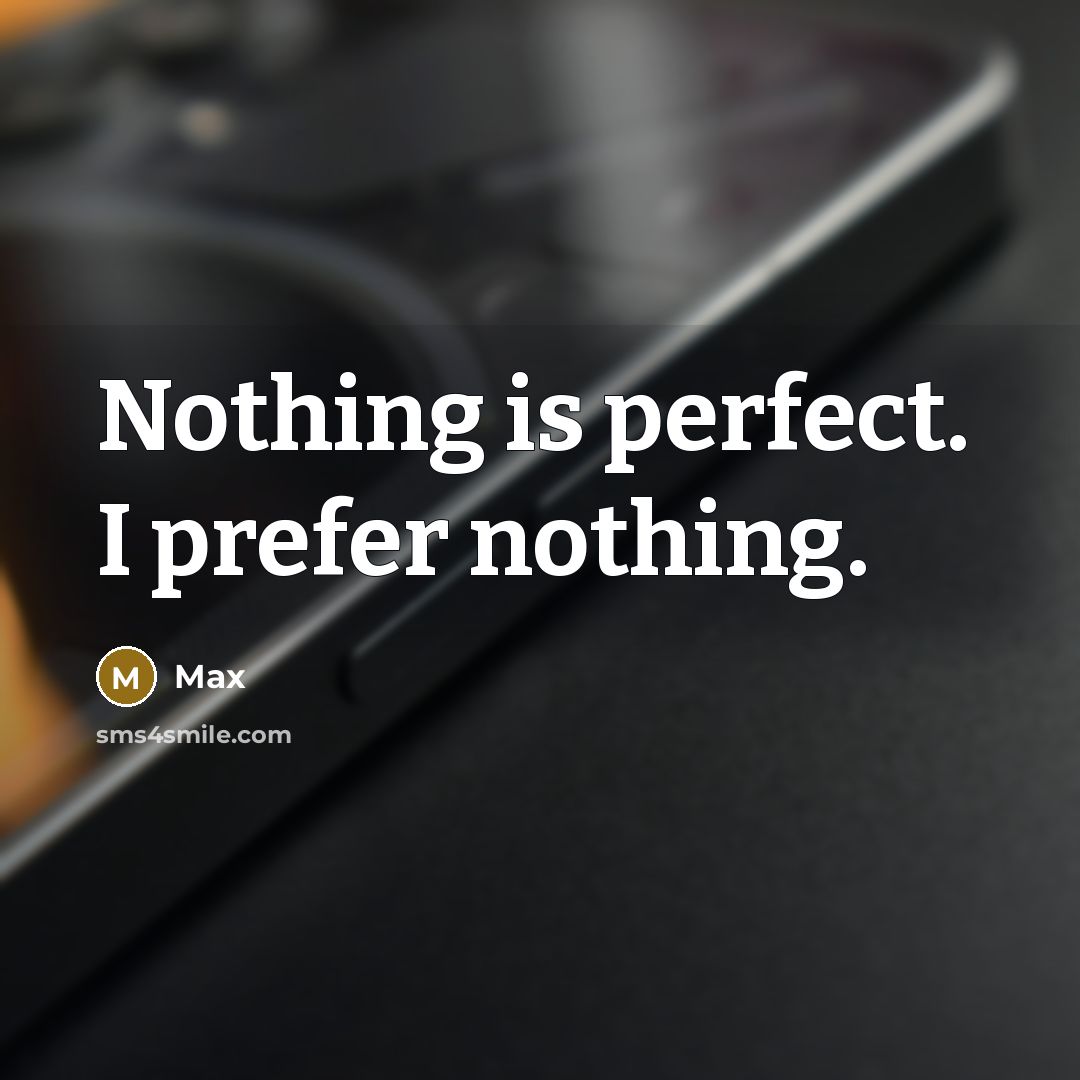 “Nothing is perfect. I prefer nothing.” quote by Max