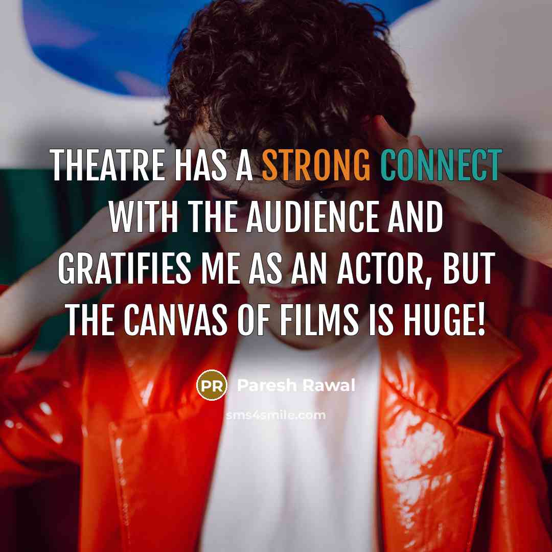 “Theatre has a strong connect with the audience and gratifies me as an actor, but the canvas of films is huge!” quote by Paresh Rawal