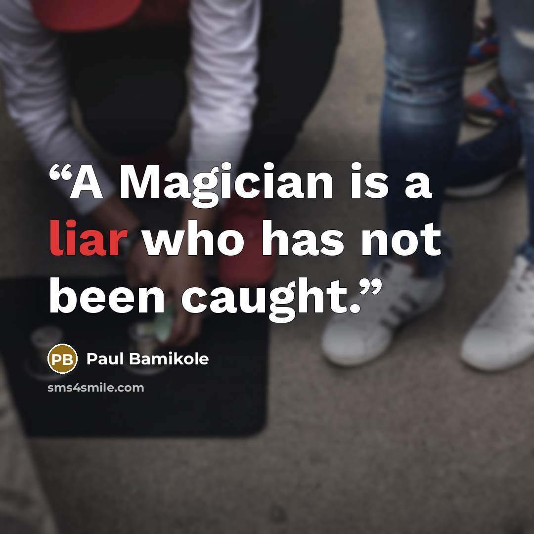 “A Magician is a liar who has not been caught.” quote by Paul Bamikole