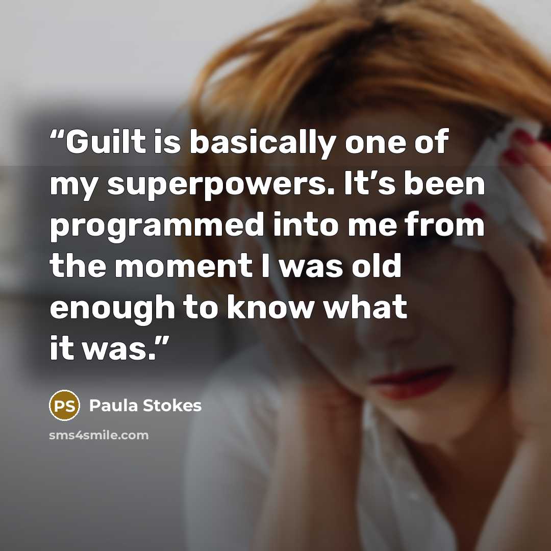 “Guilt is basically one of my superpowers. It’s been programmed into me from the moment I was old enough to know what it was.” quote by Paula Stokes