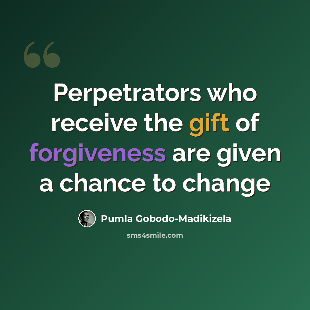 “Perpetrators who receive the gift of forgiveness are given a chance to change” quote by Pumla Gobodo-Madikizela