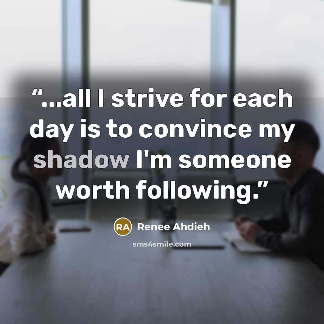 “...all I strive for each day is to convince my shadow I'm someone worth following.” quote by Renee Ahdieh