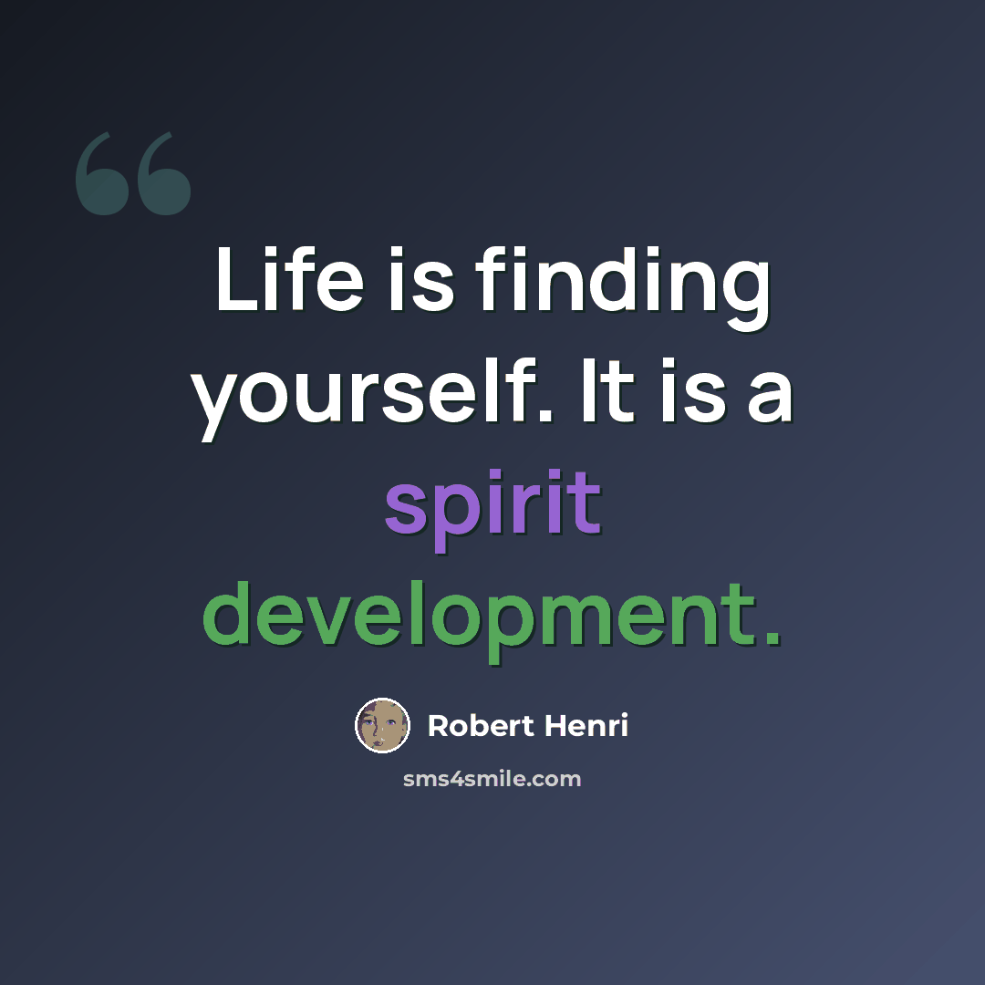 “Life is finding yourself. It is a spirit development.” quote by Robert Henri