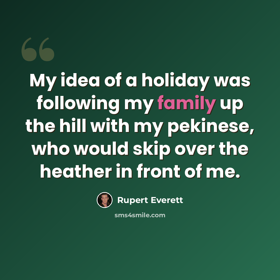 “My idea of a holiday was following my family up the hill with my pekinese, who would skip over the heather in front of me.” quote by Rupert Everett
