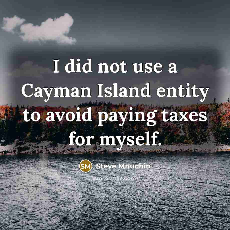 “I did not use a Cayman Island entity to avoid paying taxes for myself.” quote by Steve Mnuchin