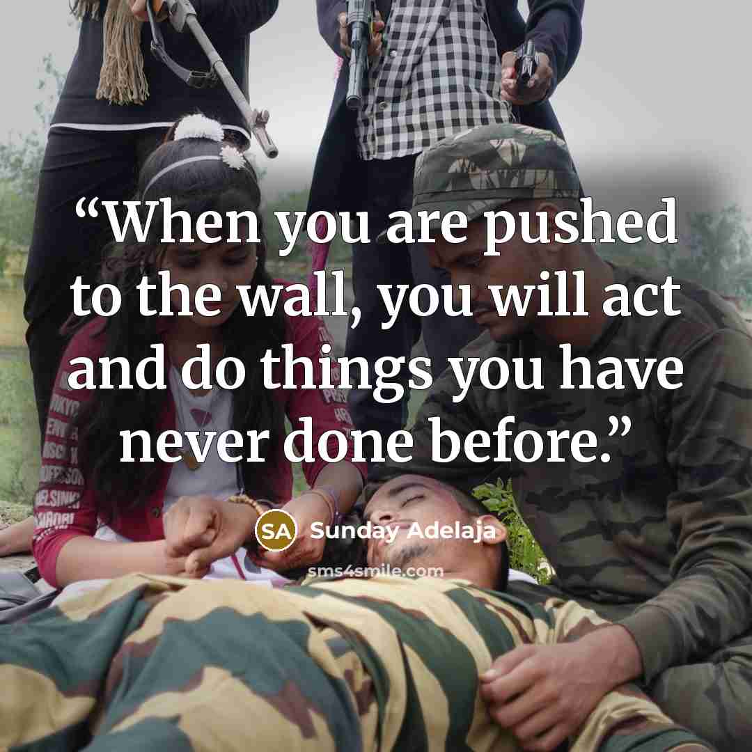 “When you are pushed to the wall, you will act and do things you have never done before.” quote by Sunday Adelaja