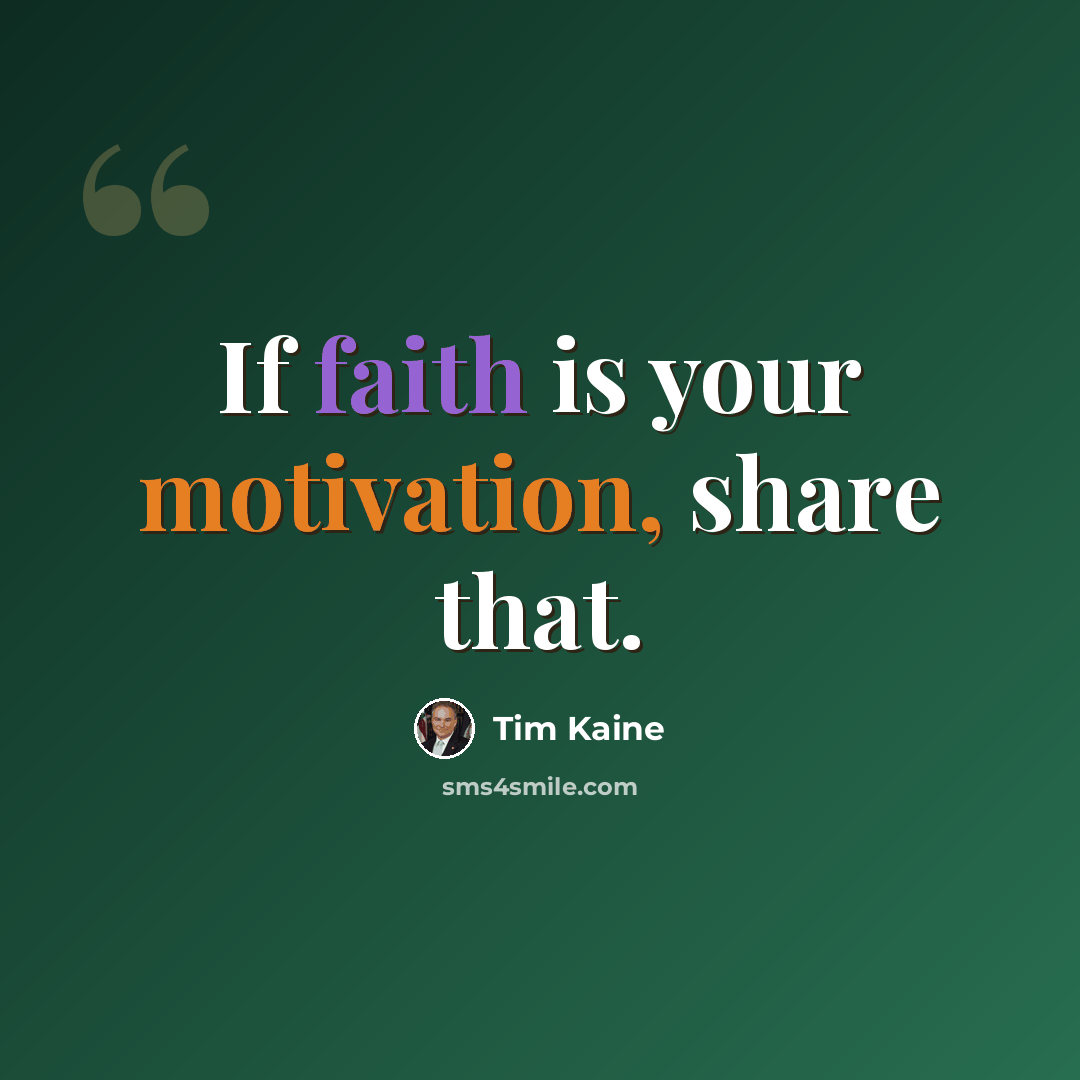 “If faith is your motivation, share that.” quote by Tim Kaine