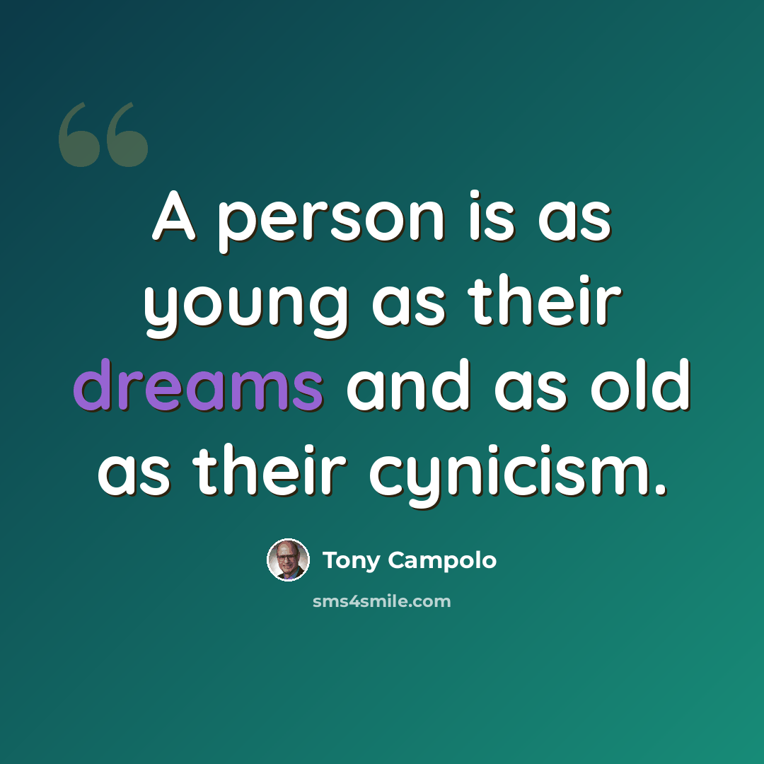 “A person is as young as their dreams and as old as their cynicism.” quote by Tony Campolo