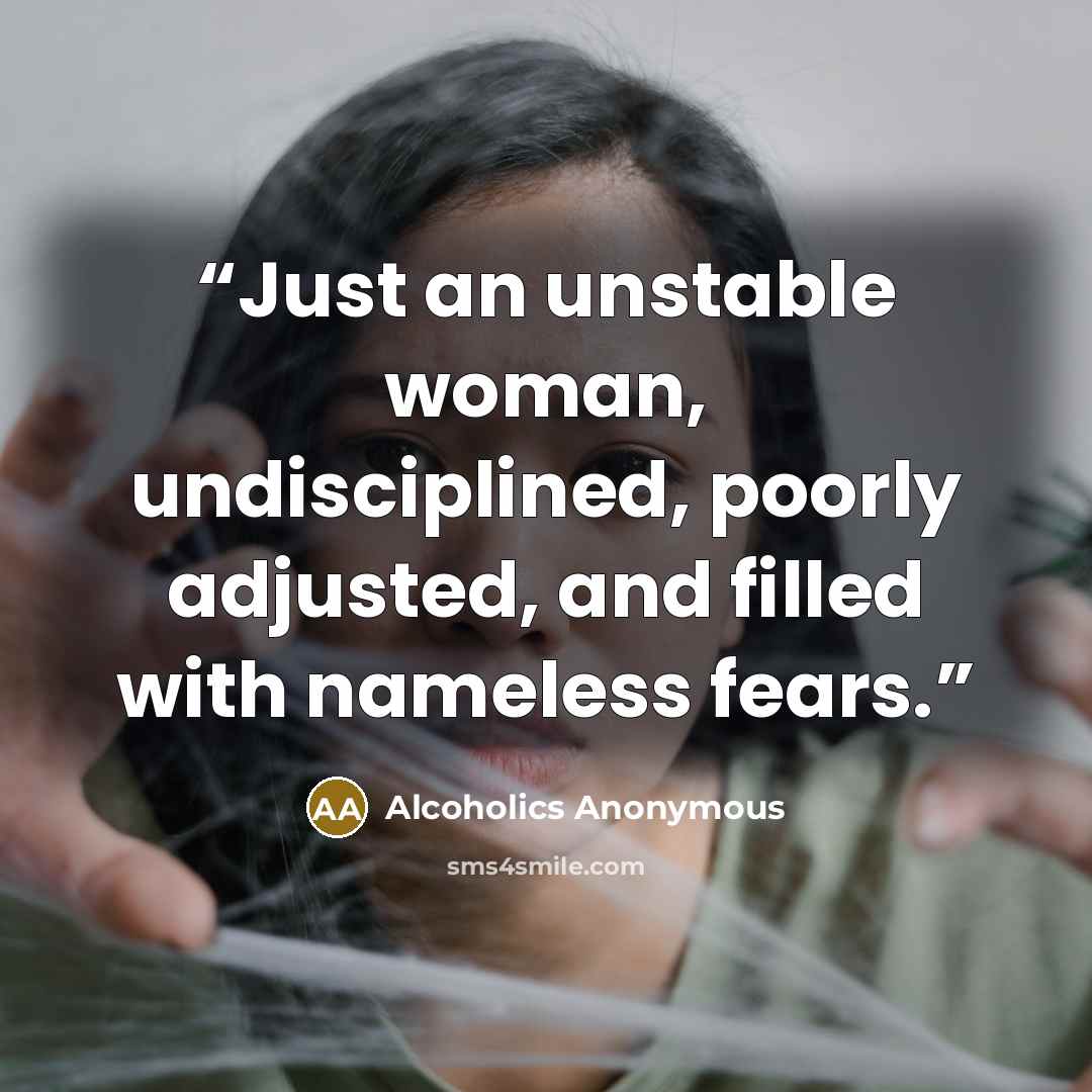 “Just an unstable woman, undisciplined, poorly adjusted, and filled with nameless fears.” quote by Alcoholics Anonymous