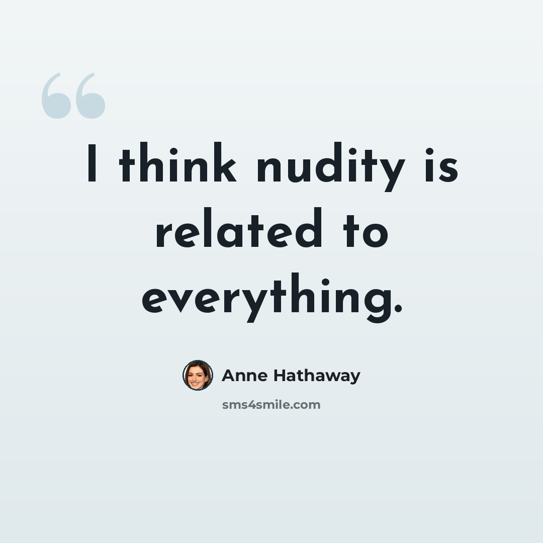“I think nudity is related to everything.” quote by Anne Hathaway