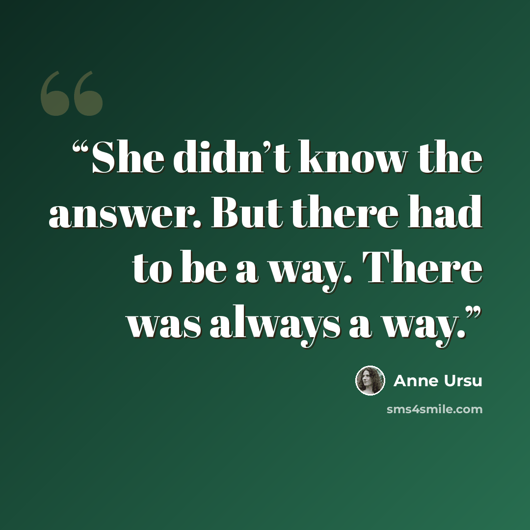 “She didn’t know the answer. But there had to be a way. There was always a way.” quote by Anne Ursu