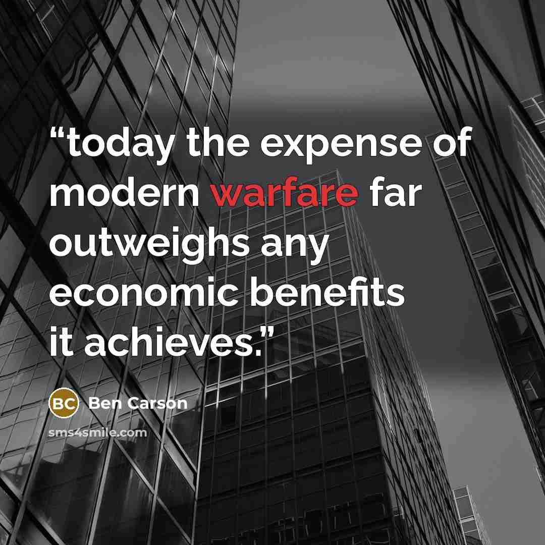 “today the expense of modern warfare far outweighs any economic benefits it achieves.” quote by Ben Carson