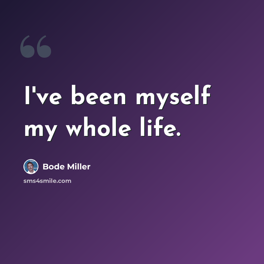 “I've been myself my whole life.” quote by Bode Miller